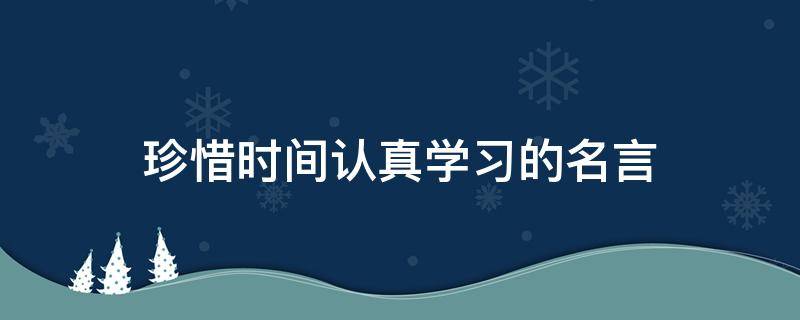 珍惜时间认真学习的名言