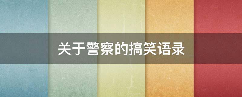关于警察的搞笑语录 关于警察的搞笑语录短句