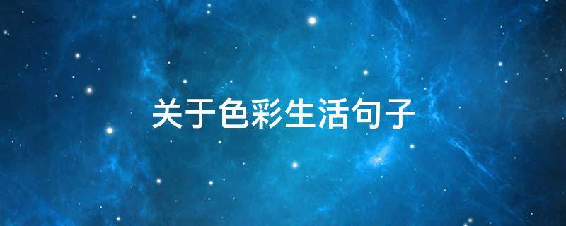 关于色彩生活句子 关于色彩生活句子有哪些