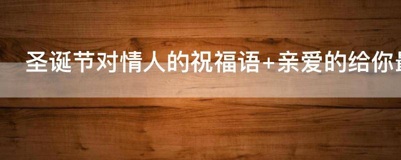 圣诞节对情人的祝福语（圣诞节对情人的祝福语怎么说）