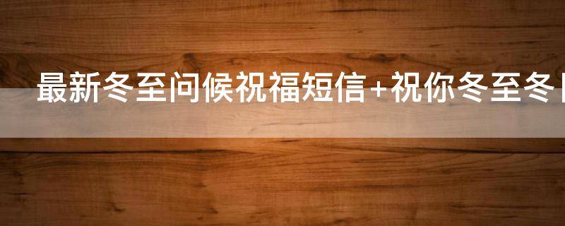 最新冬至问候祝福短信（最新冬至问候祝福短信图片）