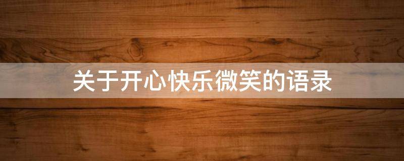 关于开心快乐微笑的语录 关于开心快乐微笑的语录短句