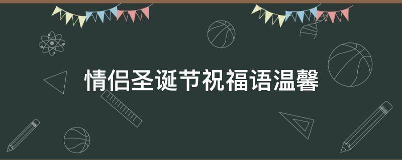 情侣圣诞节祝福语温馨 情侣圣诞节祝福语大全暖心