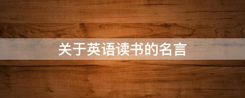 关于英语读书的名言 关于英语读书的名言名句