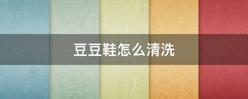 豆豆鞋怎么清洗 豆豆鞋怎么清洗 牛皮