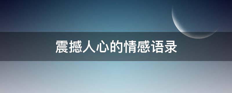 震撼人心的情感语录 情感语录一句打动人心的句子
