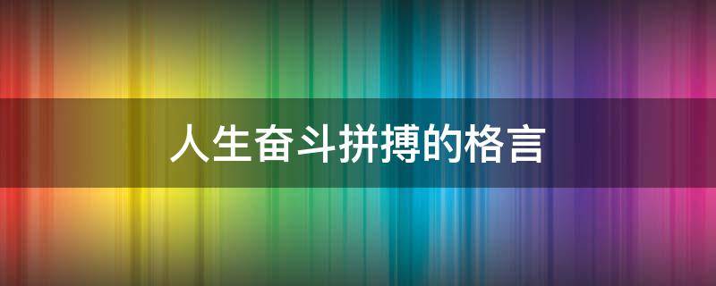 人生奋斗拼搏的格言 人生奋斗拼搏的格言短句