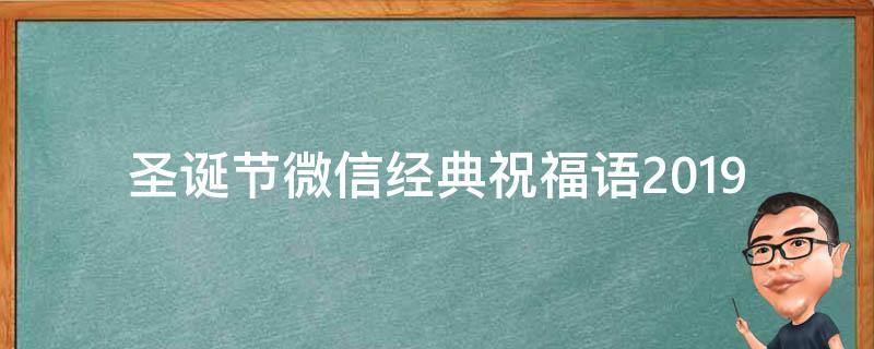 圣诞节微信经典祝福语2019 圣诞节微信经典祝福语2019年