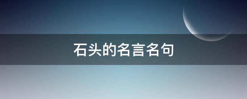 石头的名言名句（石头的名言名句是什么）