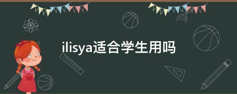 ilisya适合学生用吗