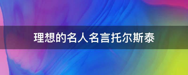 理想的名人名言托尔斯泰 理想的名人名言事例