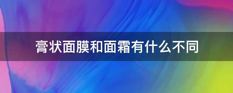 膏状面膜和面霜有什么不同 膏状面膜和面霜有什么不同之处