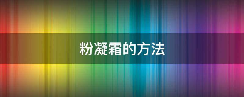 粉凝霜的方法（粉凝霜使用教程）