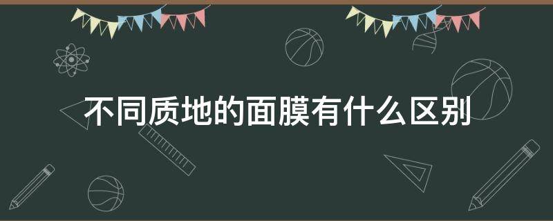 不同质地的面膜有什么区别 不同种类的面膜