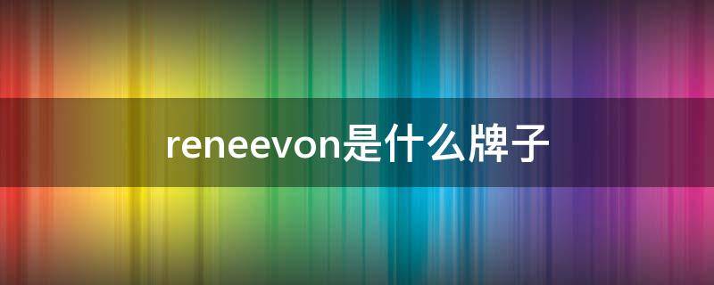 reneevon是什么牌子（reneevon是什么牌子的衣服）