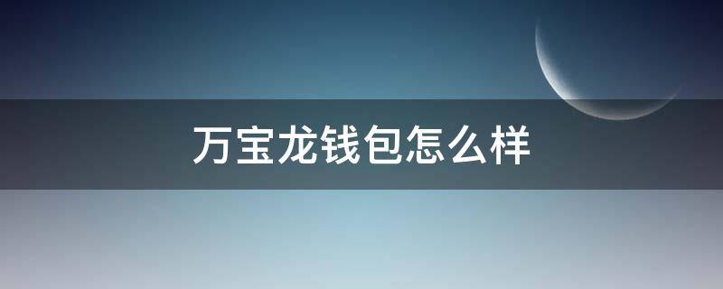 万宝龙钱包怎么样 万宝龙钱包14548