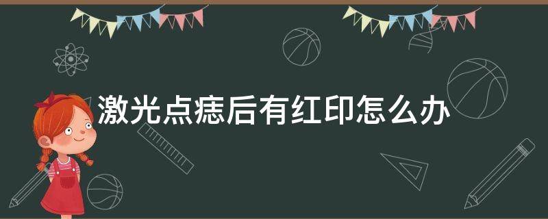 激光点痣后有红印怎么办 激光点痣后有红印怎么办呢