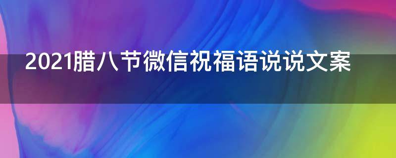 2021腊八节微信祝福语说说文案 2021腊八节微信祝福语说说文案怎么写