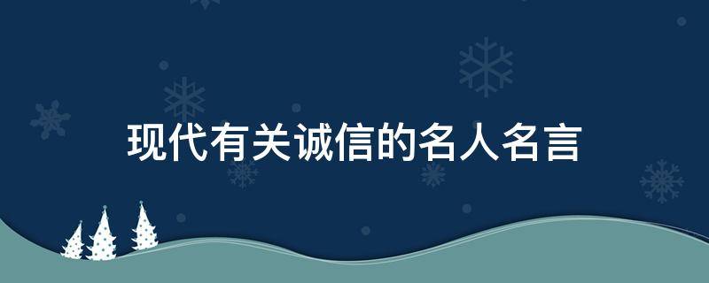 现代有关诚信的名人名言（现代有关诚信的名人名言）