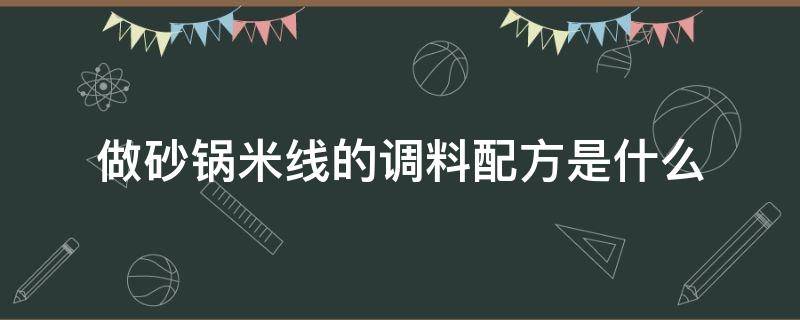 做砂锅米线的调料配方是什么 砂锅米线怎么做