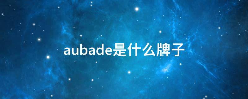 aubade是什么牌子 aubade是什么牌子的鞋