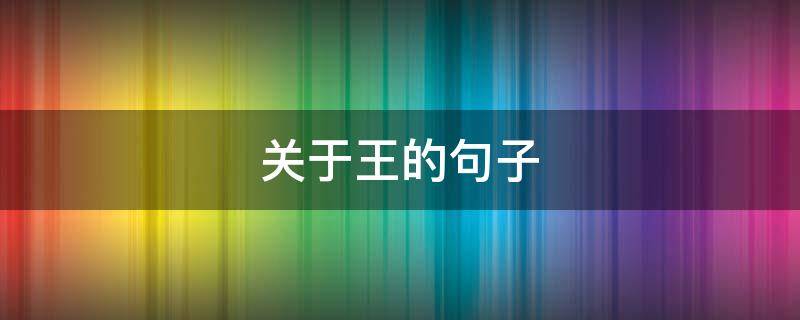 关于王的句子（关于王的句子和词语）