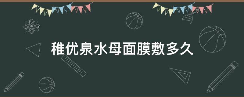 稚优泉水母面膜敷多久 稚优泉水母面膜用完要洗吗