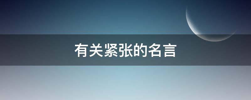 有关紧张的名言（有关紧张的名言名句）