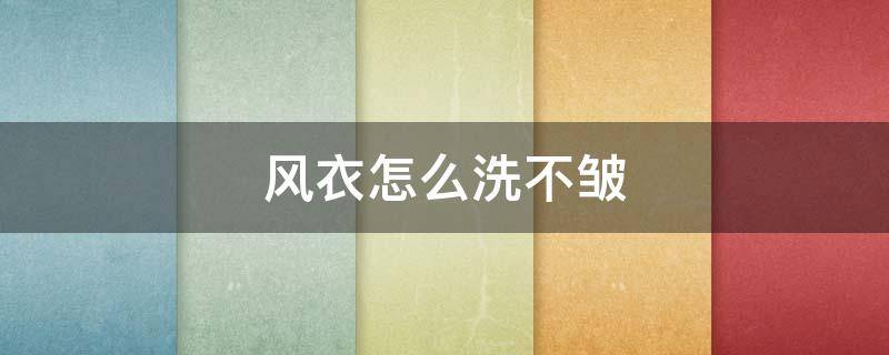 风衣怎么洗不皱 风衣怎么洗不皱,洗的干净