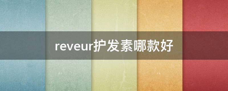 reveur护发素哪款好（perfect serum护发素）