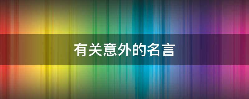 有关意外的名言（有关意外的名言简短风趣）