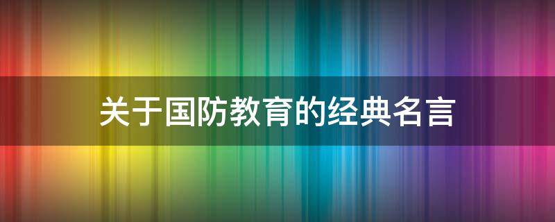 关于国防教育的经典名言 关于国防教育的词句