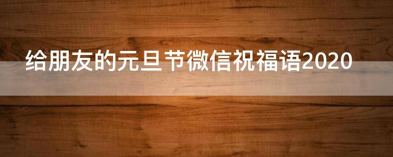 给朋友的元旦节微信祝福语2021 给朋友的元旦祝福文案