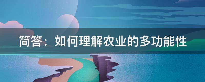 简答：如何理解农业的多功能性 举例说明农业的多功能性