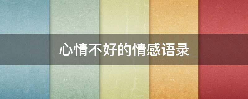 心情不好的情感语录（心情不好的情感语录简短）