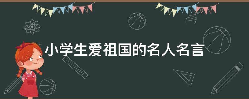 小学生爱祖国的名人名言（小学生爱祖国的名言名句大全）