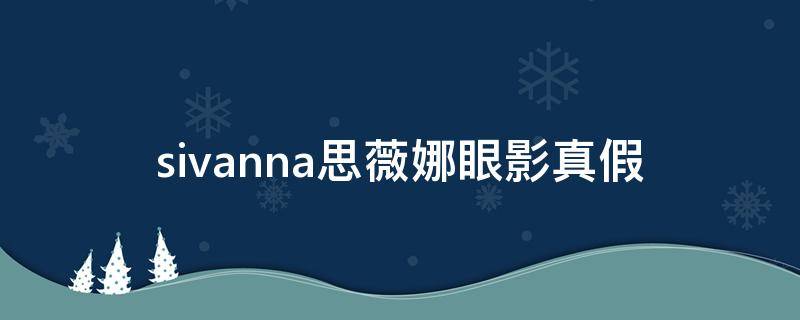 sivanna思薇娜眼影真假（思维娜眼影盘）