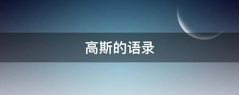高斯的语录 高斯曾经说过什么