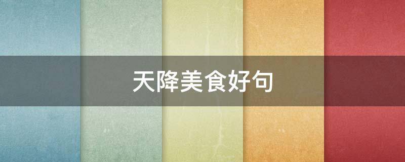 天降美食好句 天降美食好句大全