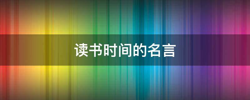 读书时间的名言 读书时间的名言警句