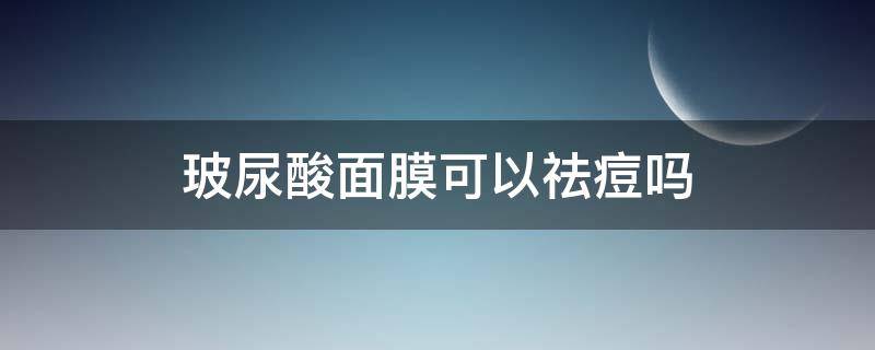 玻尿酸面膜可以祛痘吗（玻尿酸面膜可以祛痘吗?）