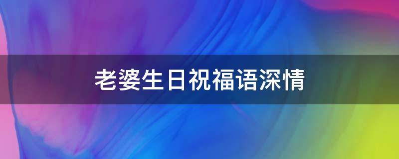 老婆生日祝福语深情 老婆生日祝福语深情简短