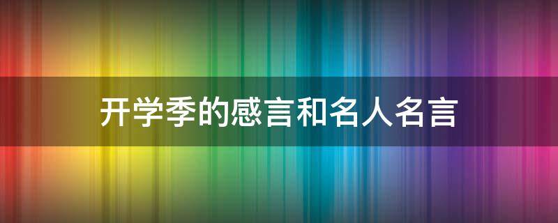 开学季的感言和名人名言（开学季的感言和名人名言有关）