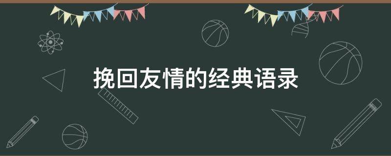 挽回友情的经典语录 挽回友情的句子说说