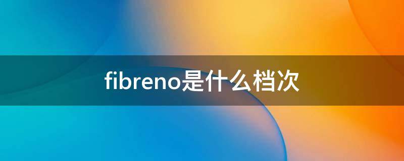 fibreno是什么档次（fino是什么品牌）