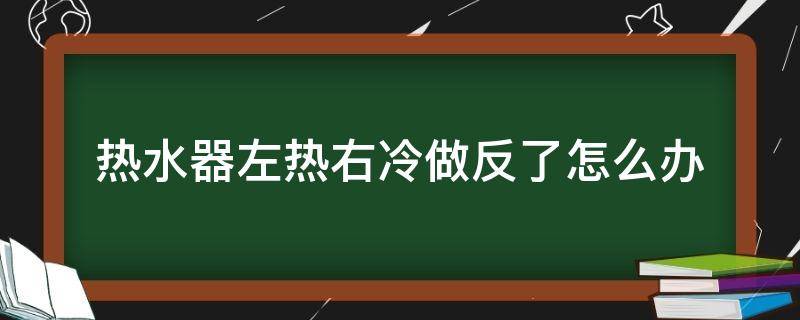 热水器左热右冷做反了怎么办 热水器一般是左热右冷中间回水吗