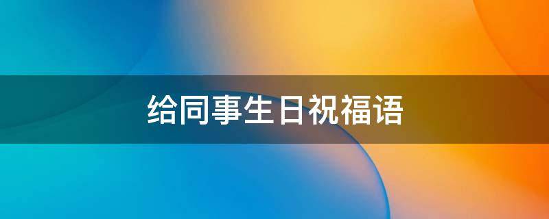 给同事生日祝福语
