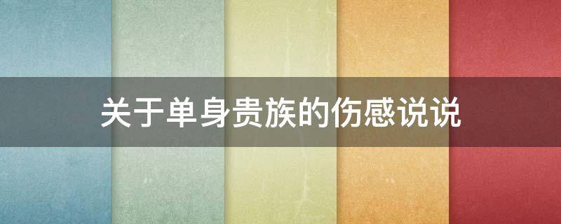关于单身贵族的伤感说说 关于单身贵族的伤感说说短句