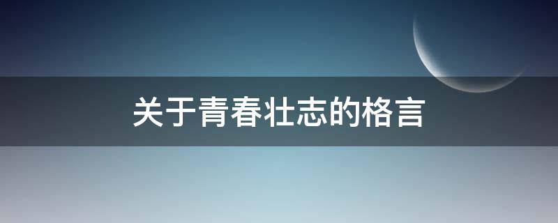 关于青春壮志的格言（关于青春壮志的格言短句）