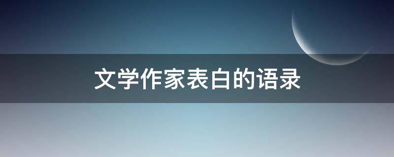 文学作家表白的语录（著名作家表白句子）